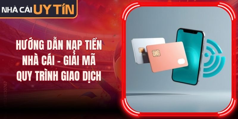 Hướng Dẫn Nạp Tiền Nhà Cái - Giải Mã Quy Trình Giao Dịch