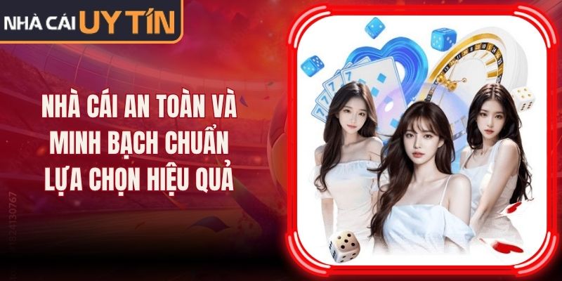 Nhà Cái An Toàn Và Minh Bạch Chuẩn Lựa Chọn Hiệu Quả
