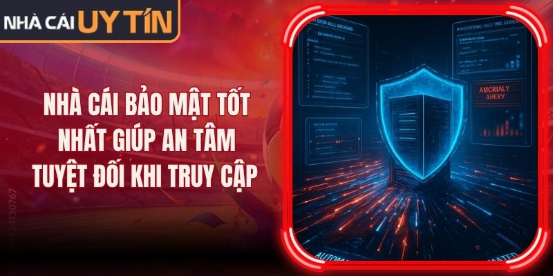 Nhà Cái Bảo Mật Tốt Nhất Giúp An Tâm Tuyệt Đối Khi Truy Cập 