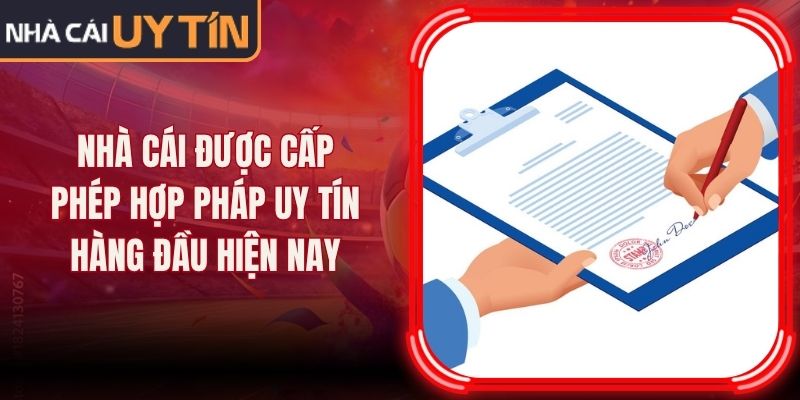 Nhà cái được cấp phép hợp pháp uy tín hàng đầu hiện nay