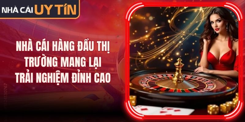 Nhà Cái Hàng Đầu Thị Trường Mang Lại Trải Nghiệm Đỉnh Cao 