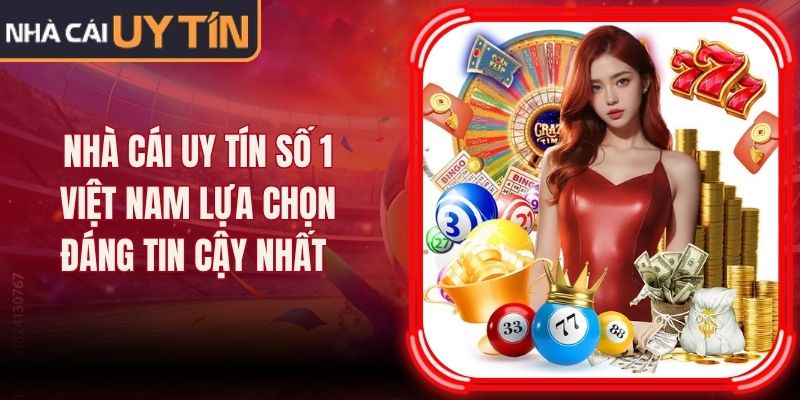 Nhà Cái Uy Tín Số 1 Việt Nam Lựa Chọn Đáng Tin Cậy Nhất 
