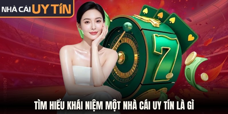 Tìm hiểu khái niệm một NHÀ CÁI UY TÍN là gì