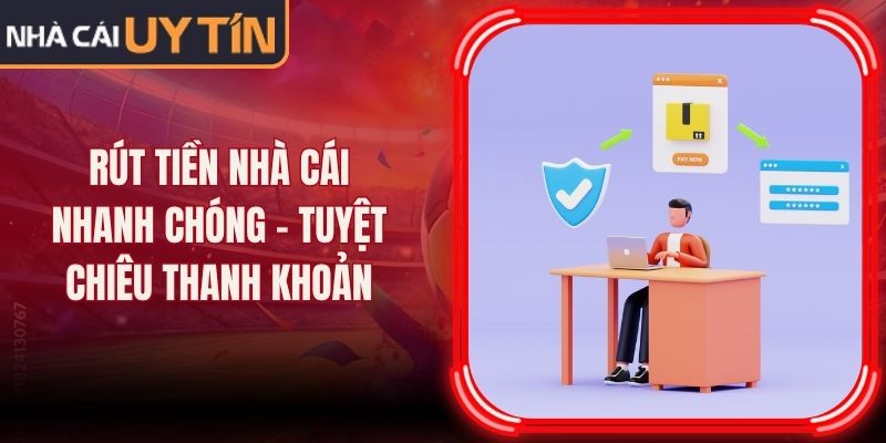 Rút Tiền Nhà Cái Nhanh Chóng - Tuyệt Chiêu Thanh Khoản