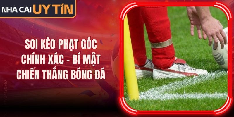 Soi Kèo Phạt Góc Chính Xác - Bí Mật Chiến Thắng Bóng Đá